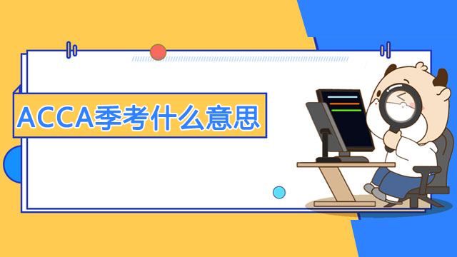 ACCA季考是什么意思？季考的时间是什么时候？