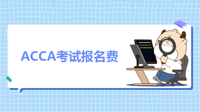 ACCA考试报名费用多少？怎么交报名费？