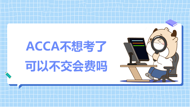 ACCA不想考了可以不交会费吗？